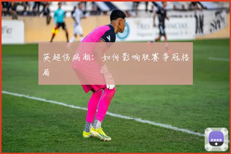 英超伤病潮：如何影响联赛争冠格局