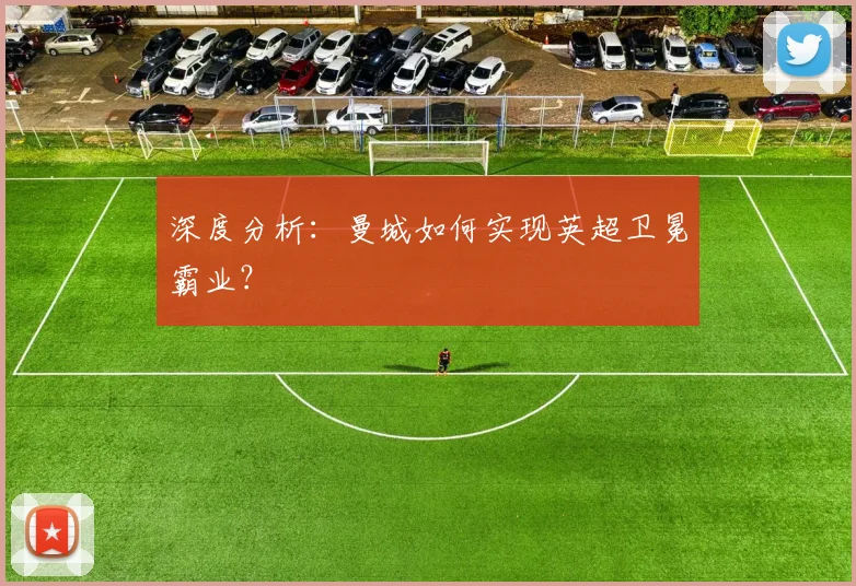 深度分析:曼城如何实现英超卫冕霸业?
