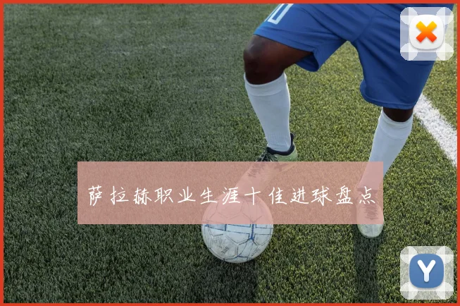 萨拉赫职业生涯十佳进球盘点