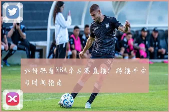 如何观看NBA季后赛直播：转播平台与时间指南