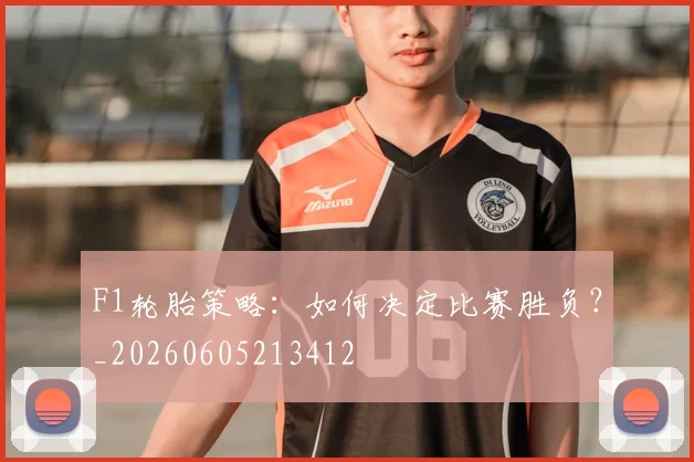 F1轮胎策略：如何决定比赛胜负？_20260605213412