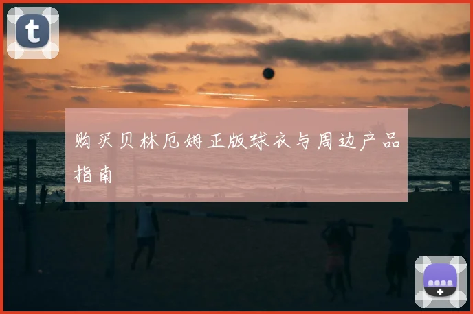 购买贝林厄姆正版球衣与周边产品指南