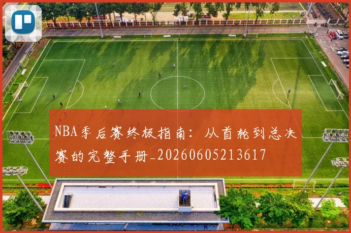 NBA季后赛终极指南：从首轮到总决赛的完整手册_20260605213617