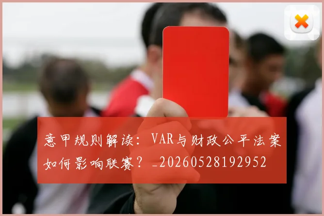 意甲规则解读：VAR与财政公平法案如何影响联赛？_20260528192952