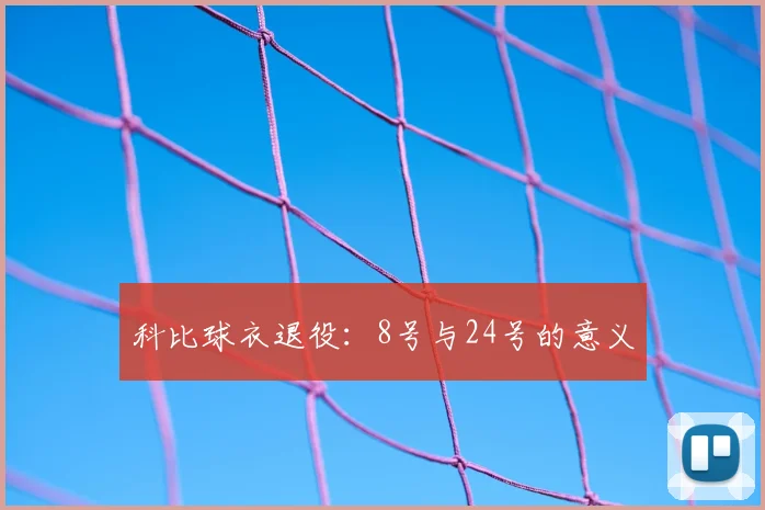 科比球衣退役:8号与24号的意义