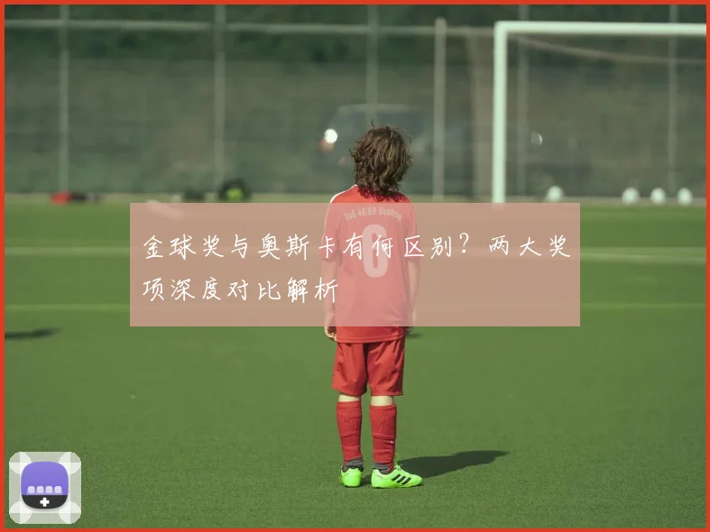 金球奖与奥斯卡有何区别？两大奖项深度对比解析